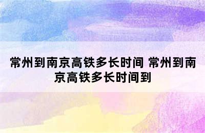 常州到南京高铁多长时间 常州到南京高铁多长时间到